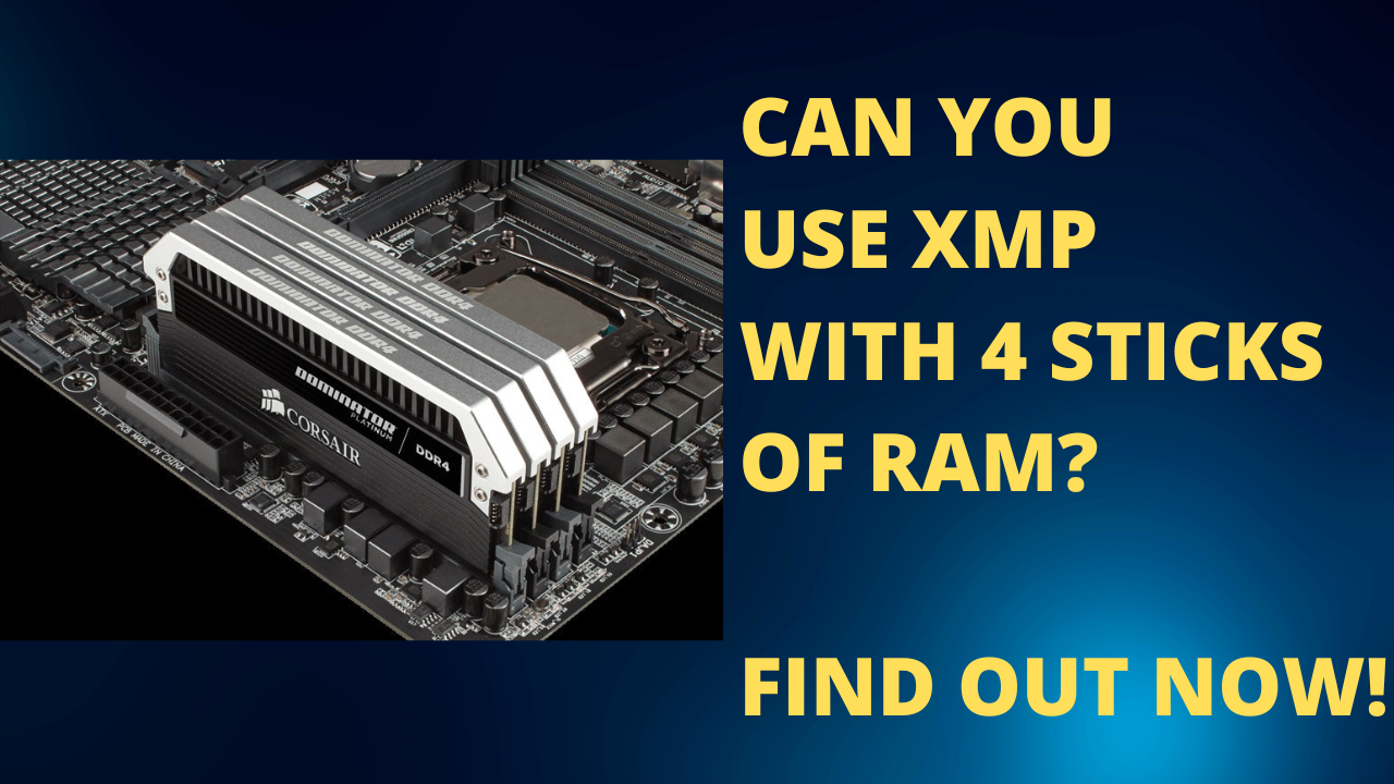 Can You Use Xmp With 4 Sticks of Ram? Find Out Now!