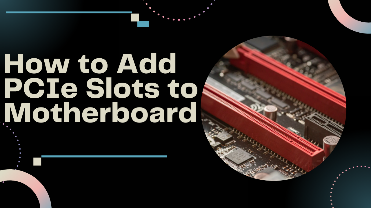 How to Add PCIe Slots to Motherboard