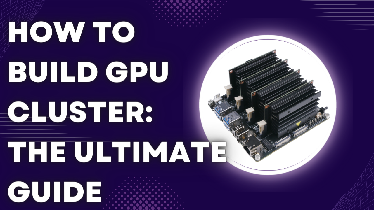 How to Build GPU Cluster: The Ultimate Guide