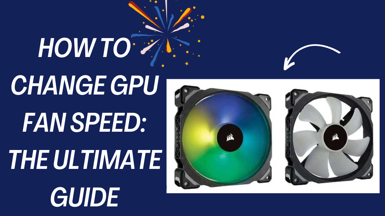 How to Change GPU Fan Speed The Ultimate Guide