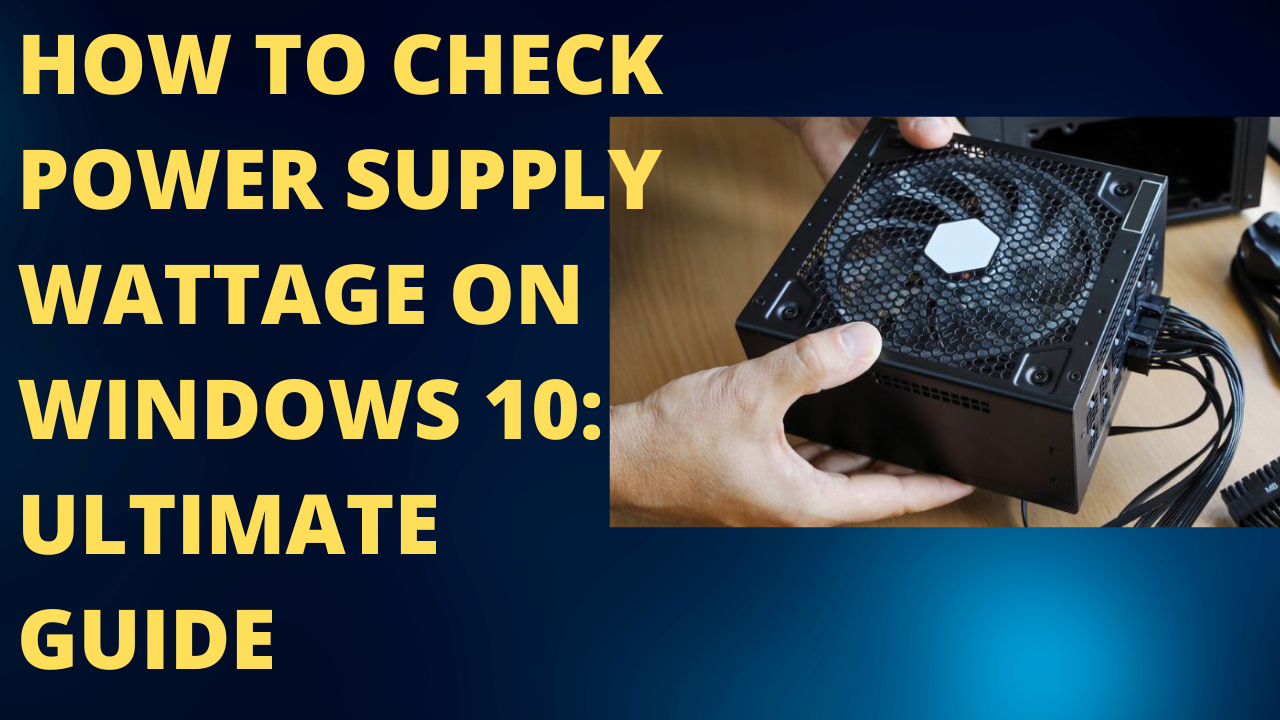 How to Check Power Supply Wattage on Windows 10: Ultimate Guide