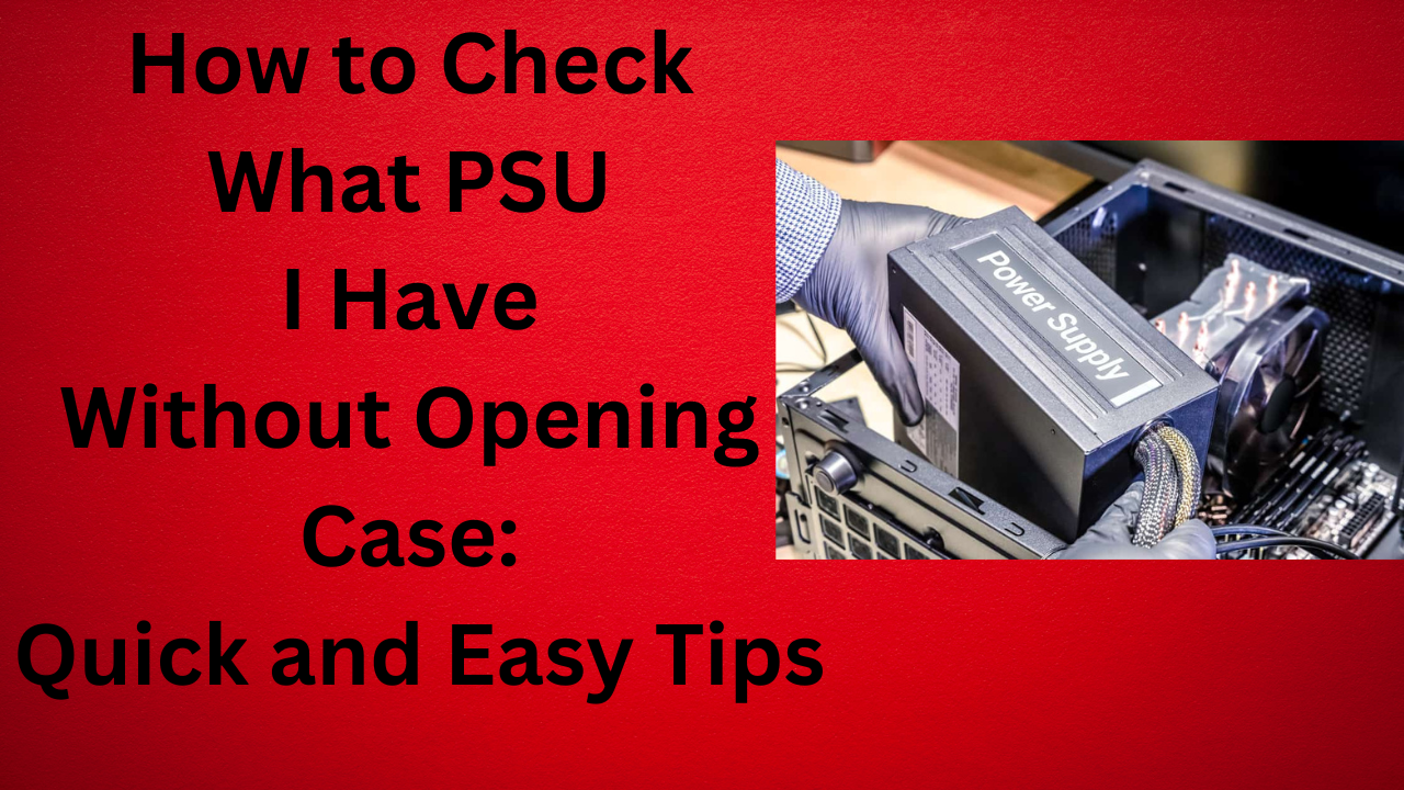 How to Check What Psu I Have Without Opening Case: Quick and Easy Tips