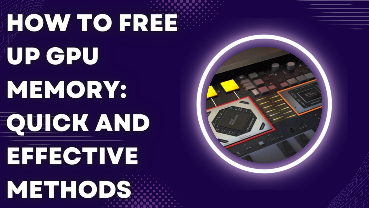 How to Free Up GPU Memory: Quick and Effective Methods