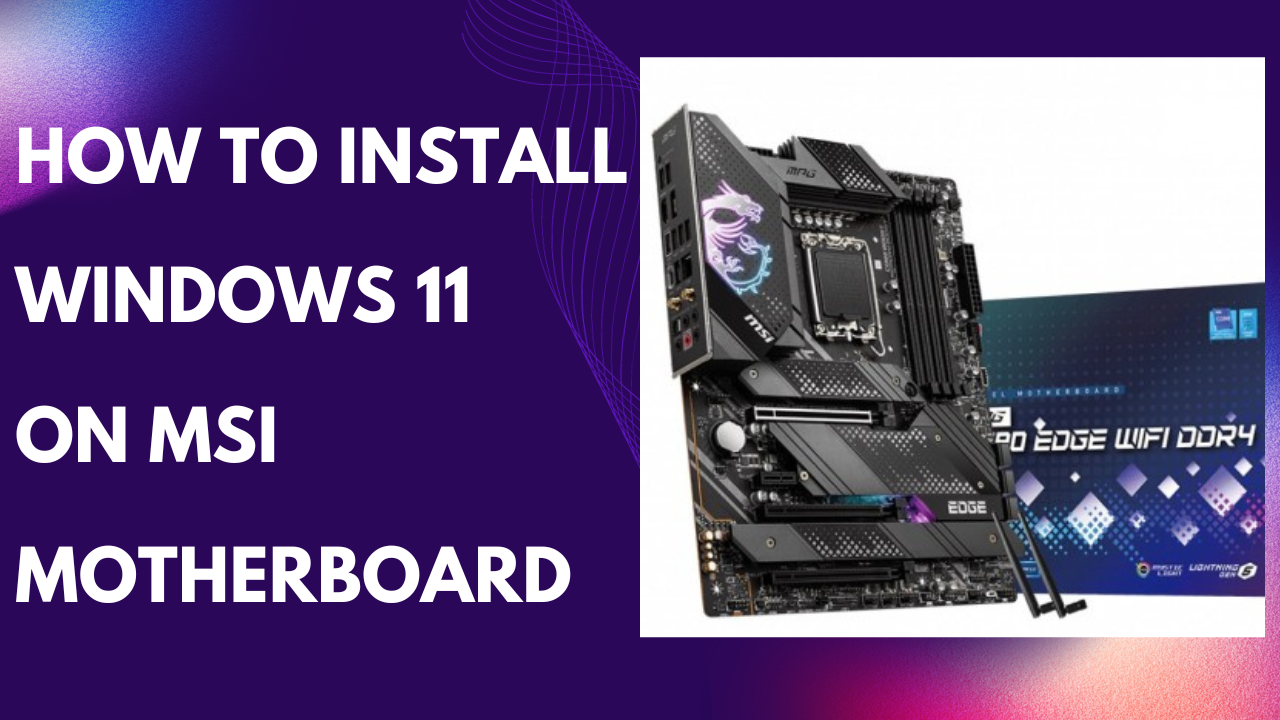 How to Install Windows 11 on MSI Motherboard