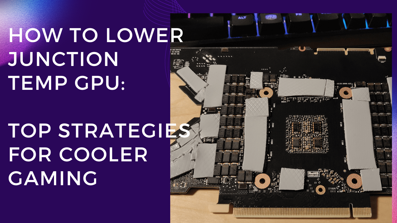 How to Lower Junction Temp GPU Top Strategies for Cooler Gaming