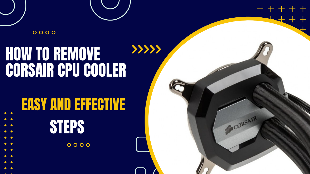 How to Remove Corsair CPU Cooler: Easy and Effective Steps
