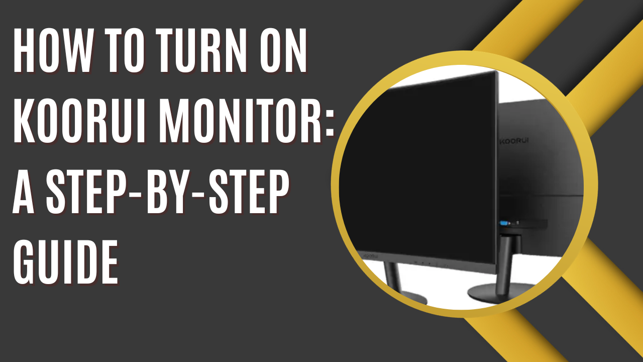 How to Turn on Koorui Monitor: A Step-by-Step Guide